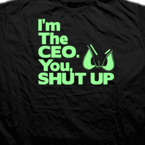 I'm The CEO You Shut Up T-shirt